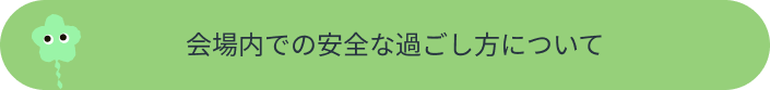 会場内での安全な過ごし方について